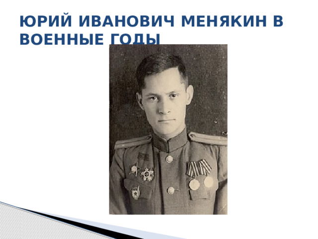 ЮРИЙ ИВАНОВИЧ МЕНЯКИН В ВОЕННЫЕ ГОДЫ 