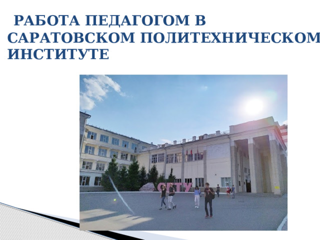  РАБОТА ПЕДАГОГОМ В САРАТОВСКОМ ПОЛИТЕХНИЧЕСКОМ ИНСТИТУТЕ 