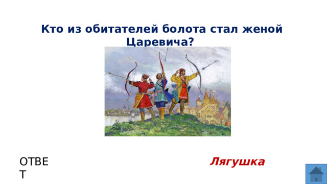  Кто из обитателей болота стал женой Царевича? ОТВЕТ Лягушка  