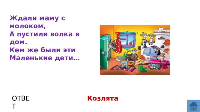 Ждали маму с молоком, А пустили волка в дом. Кем же были эти Маленькие дети… ОТВЕТ Козлята  