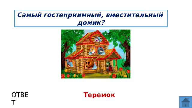 Самый гостеприимный, вместительный домик? ОТВЕТ Теремок  