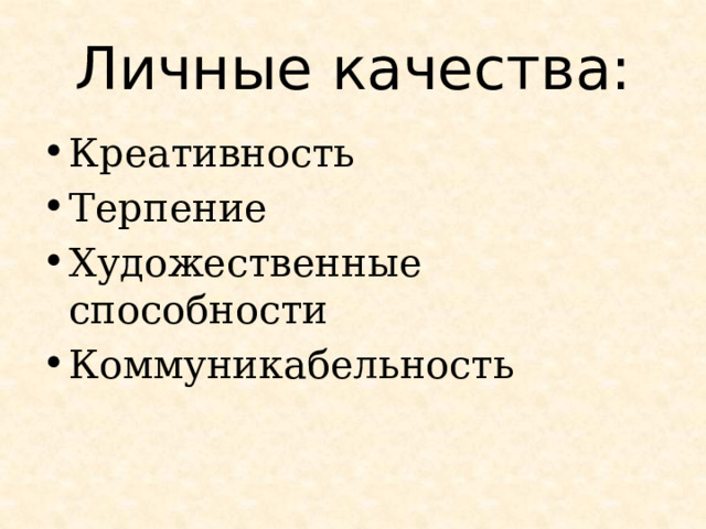 Личные качества: Креативность Терпение Художественные способности Коммуникабельность 