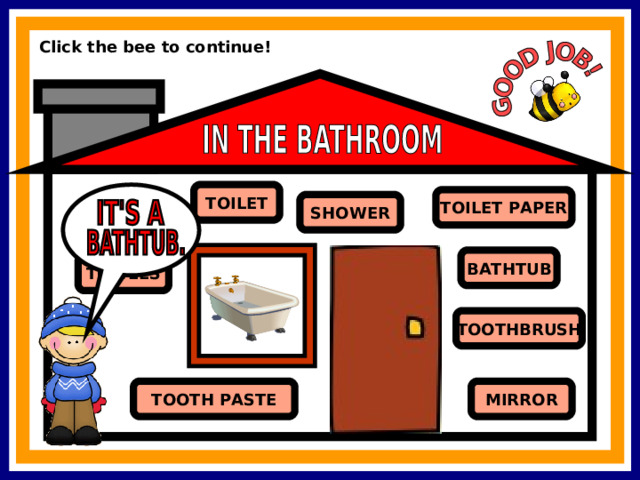 Click the bee to continue! TOILET TOILET PAPER SHOWER SINK BATHTUB TOWELS TOOTHBRUSH TOOTH PASTE MIRROR 