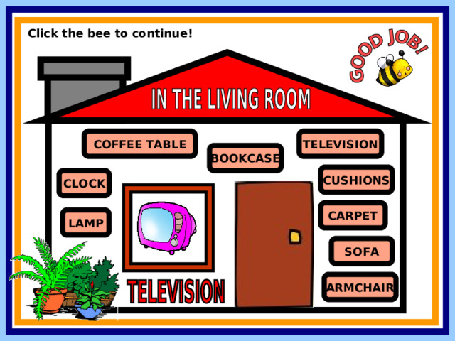 Click the bee to continue! TELEVISION COFFEE TABLE BOOKCASE CUSHIONS CLOCK CARPET LAMP SOFA ARMCHAIR 