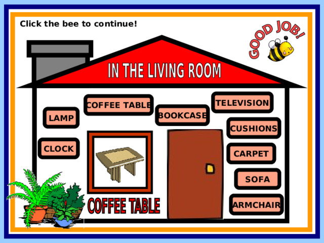 Click the bee to continue! TELEVISION COFFEE TABLE BOOKCASE LAMP CUSHIONS CLOCK CARPET SOFA ARMCHAIR 