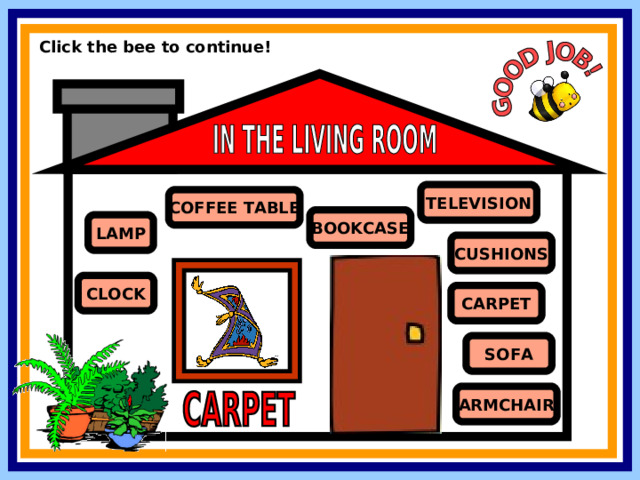 Click the bee to continue! TELEVISION COFFEE TABLE BOOKCASE LAMP CUSHIONS CLOCK CARPET SOFA ARMCHAIR 