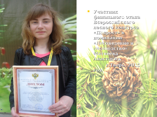 Участник финального этапа Всероссийского лесного конкурса «Подрост» в номинации «Лесоведение и лесоводство» Матвеева Анастасия.  г.Тверь, 2015 год 