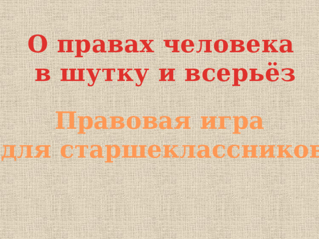 О правах человека в шутку и всерьёз Правовая игра  для старшеклассников 