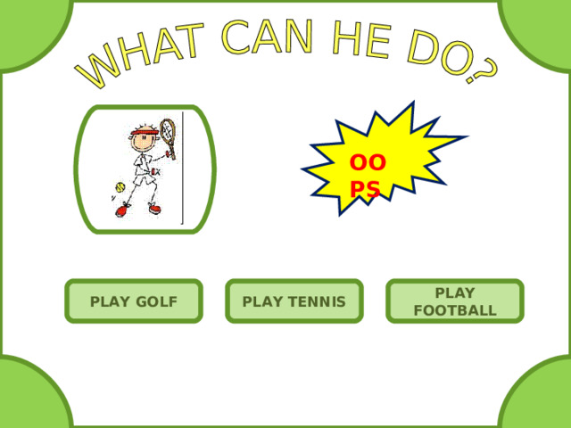 OOPS PLAY GOLF PLAY FOOTBALL PLAY TENNIS 