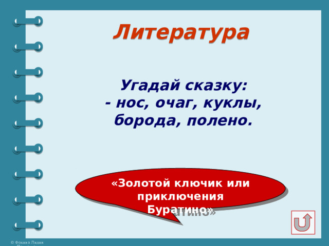 Литература Угадай сказку: - нос, очаг, куклы, борода, полено. «Золотой ключик или приключения Буратино» 