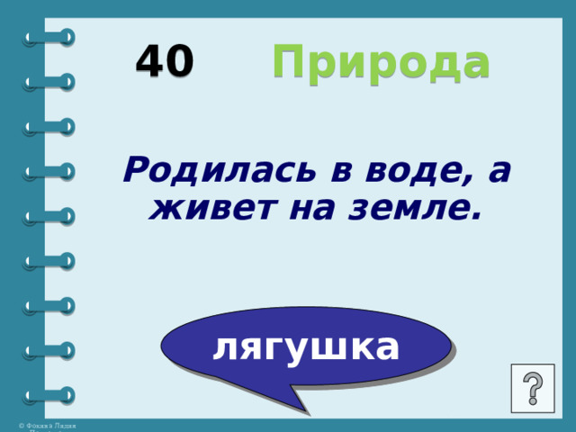 40 Природа Родилась в воде, а живет на земле. лягушка 