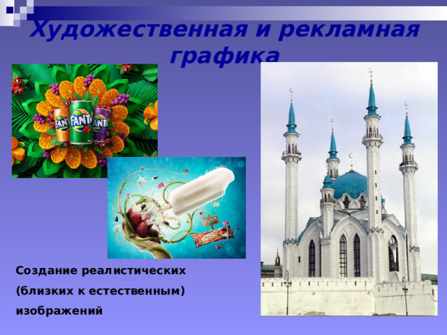 Художественная и рекламная графика Создание реалистических (близких к естественным) изображений 
