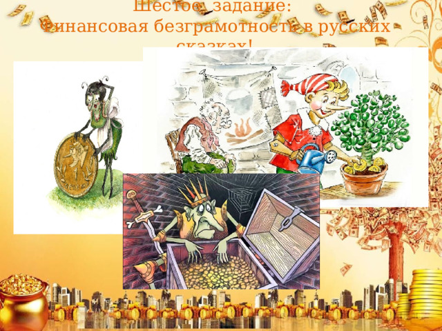 Шестое задание:  Финансовая безграмотность в русских сказках!   