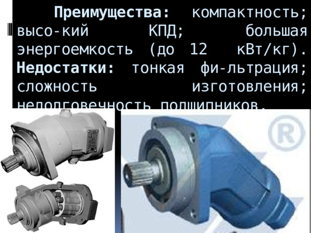  Преимущества: компактность; высо-кий КПД; большая энергоемкость (до 12 кВт/кг). Недостатки: тонкая фи-льтрация; сложность изготовления; недолговечность подшипников.  