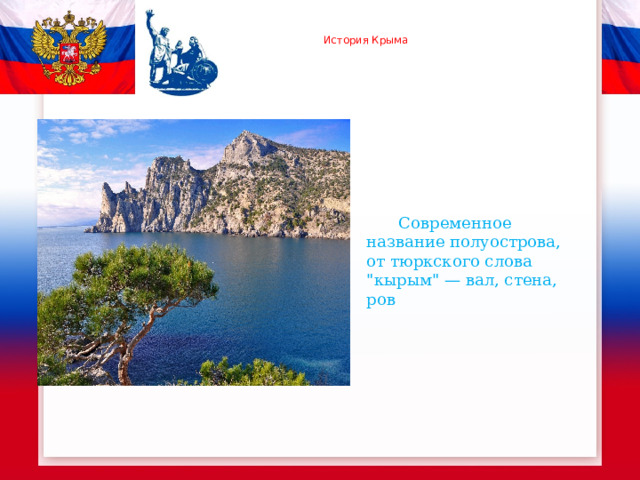  История Крыма .  Современное название полуострова, от тюркского слова 