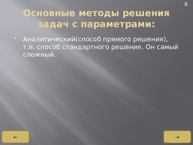 8 Основные методы решения задач с параметрами: Аналитический(способ прямого решения), т.е. способ стандартного решение. Он самый сложный. → ← 