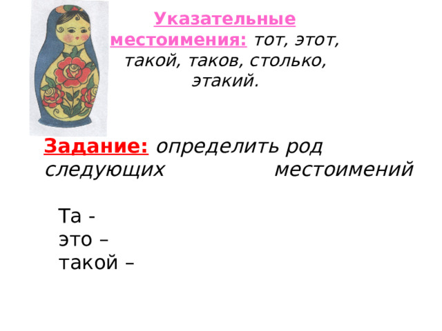Указательные местоимения:  тот, этот, такой, таков, столько, этакий.  Задание:  определить род следующих   местоимений   Та - это – такой –  