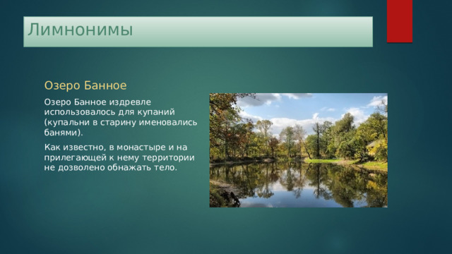 Лимнонимы Озеро Банное Озеро Банное издревле использовалось для купаний (купальни в старину именовались банями). Как известно, в монастыре и на прилегающей к нему территории не дозволено обнажать тело. 