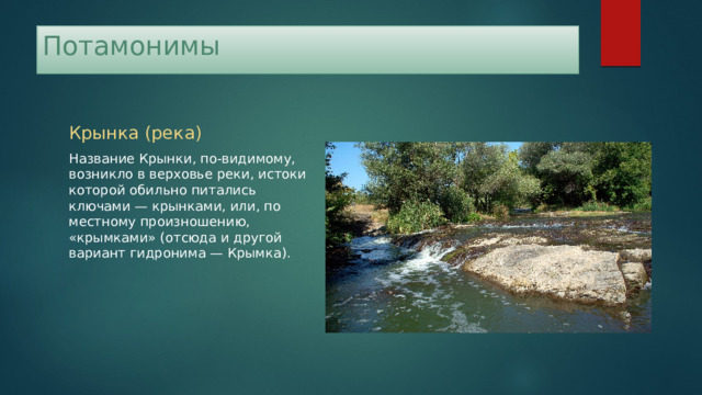 Потамонимы Крынка (река) Название Крынки, по-видимому, возникло в верховье реки, истоки которой обильно питались ключами — крынками, или, по местному произношению, «крымками» (отсюда и другой вариант гидронима — Крымка). 