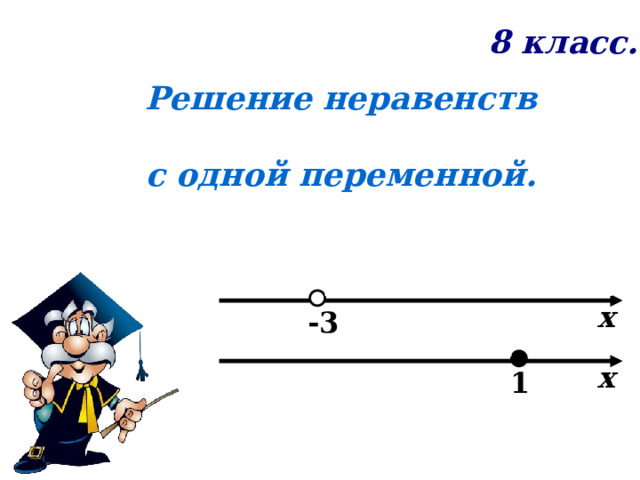 8 класс. Решение неравенств  с одной переменной. х -3 х 1 