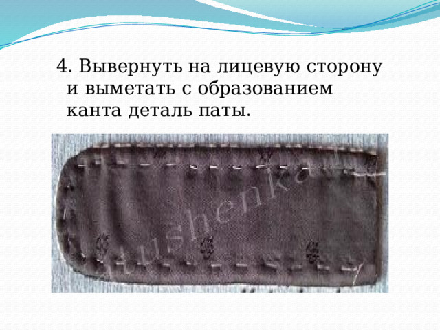 4. Вывернуть на лицевую сторону и выметать с образованием канта деталь паты. 