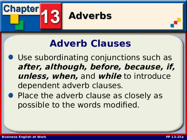 Adverb Clauses Use subordinating conjunctions such as after, although, before, because, if, unless, when, and while to introduce dependent adverb clauses. Place the adverb clause as closely as possible to the words modified. PP 13-25a 