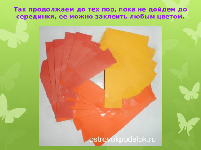 Так продолжаем до тех пор, пока не дойдем до серединки, ее можно заклеить любым цветом. 
