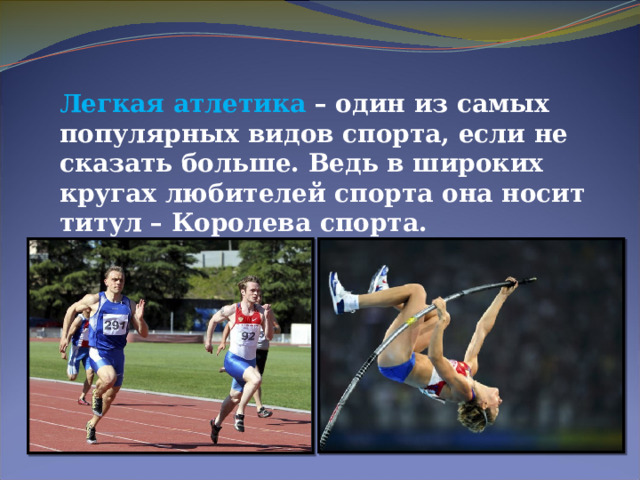 Легкая атлетика  – один из самых популярных видов спорта, если не сказать больше. Ведь в широких кругах любителей спорта она носит титул – Королева спорта. 