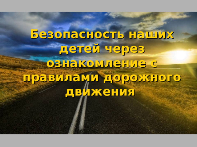 Безопасность наших детей через ознакомление с правилами дорожного движения  
