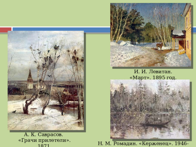 И. И. Левитан. «Март». 1895 год. А. К. Саврасов.  «Грачи прилетели». 1871 Н. М. Ромадин. «Керженец». 1946-1947 
