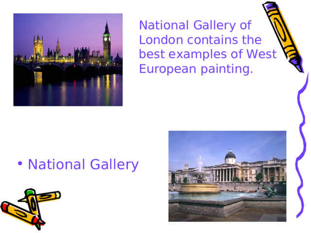 N ational Gallery of London contains the best examples of West European painting. N ational Gallery 