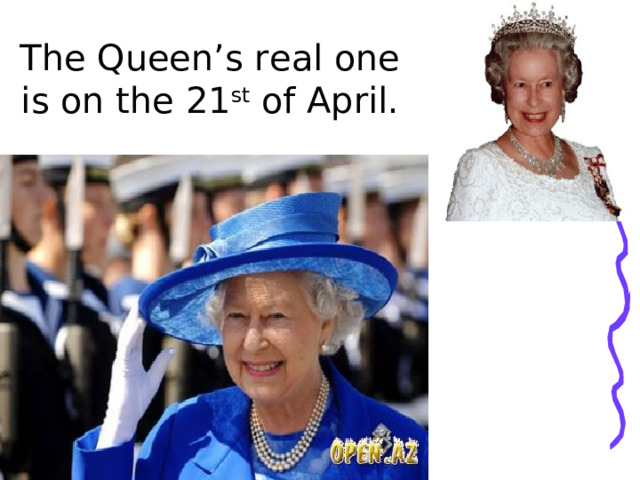 The Queen’s real one is on the 21 st of April. 