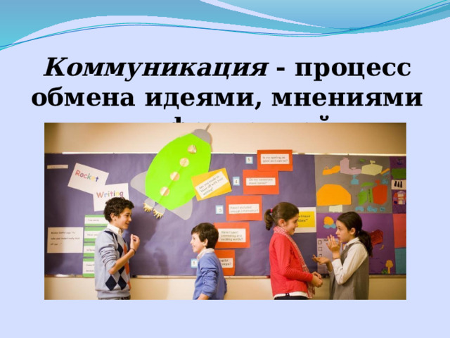 Коммуникация - процесс обмена идеями, мнениями и информацией .   