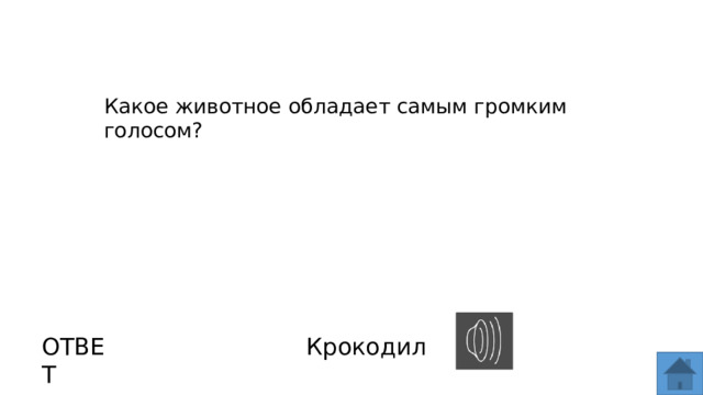 Какое животное обладает самым громким голосом? ОТВЕТ Крокодил  