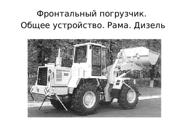 Фронтальный погрузчик. Общее устройство. Рама. Дизель 