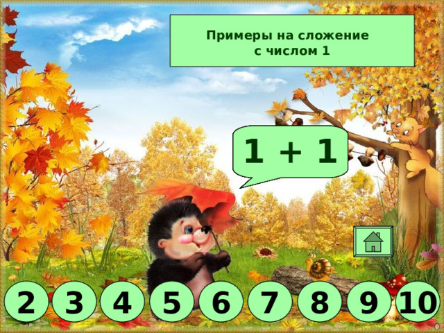 Примеры на сложение  с числом 1 Молодец! 1 + 6 1 + 9 1 + 4 1 + 2 1 + 7 1 + 5 1 + 3 1 + 1 1 + 8 10 6 8 7 6 5 4 3 7 10 5 3 6 4 2 7 3 4 5 8 9 10 9 2 9 8 