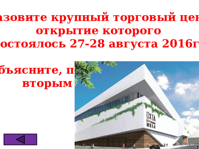 ?Назовите крупный торговый центр  открытие которого состоялось 27-28 августа 2016г.  Объясните, почему его называют  вторым центром города 