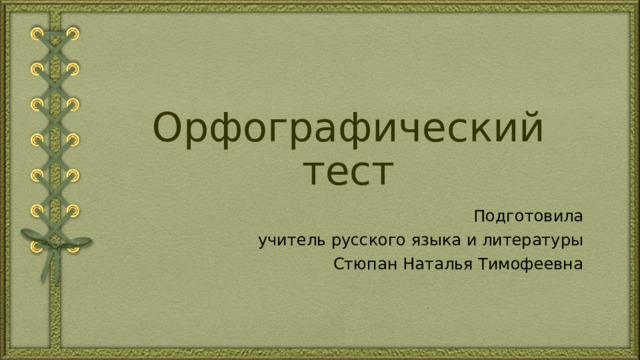 Орфографический тест Подготовила учитель русского языка и литературы Стюпан Наталья Тимофеевна 