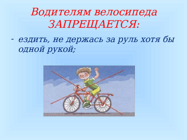 Водителям велосипеда ЗАПРЕЩАЕТСЯ: ездить, не держась за руль хотя бы одной рукой;    