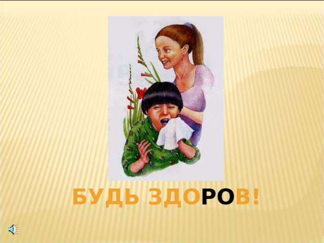 БУДЬ ЗДО РО В! 