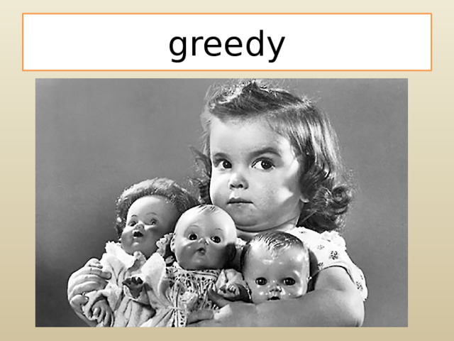 greedy 