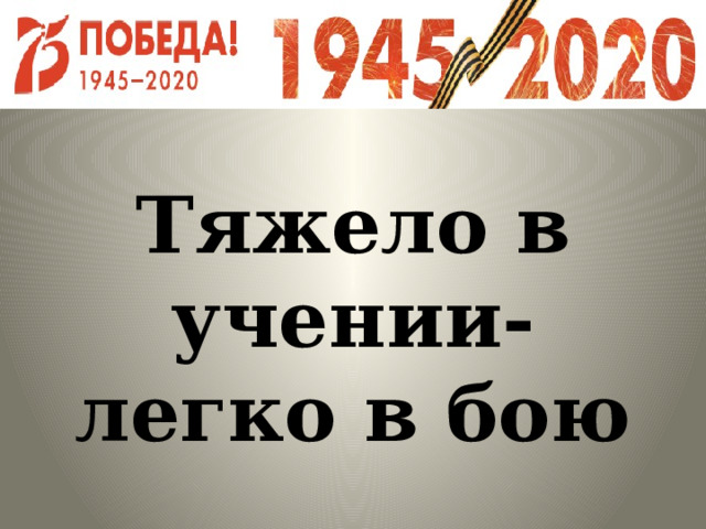   Тяжело в учении-легко в бою 