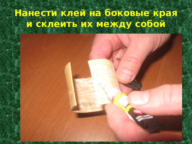 Нанести клей на боковые края и склеить их между собой 