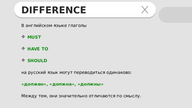 DIFFERENCE В английском языке глаголы  MUST  HAVE TO  SHOULD   на русский язык могут переводиться одинаково: «должен», «должна», «должны»  Между тем, они значительно отличаются по смыслу. 