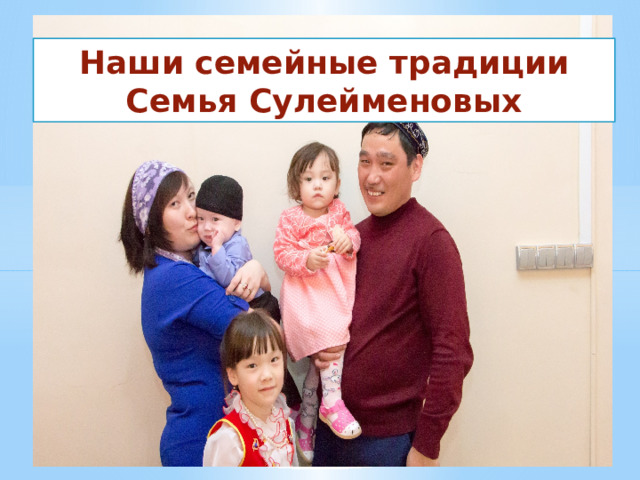 Наши семейные традиции Семья Сулейменовых  