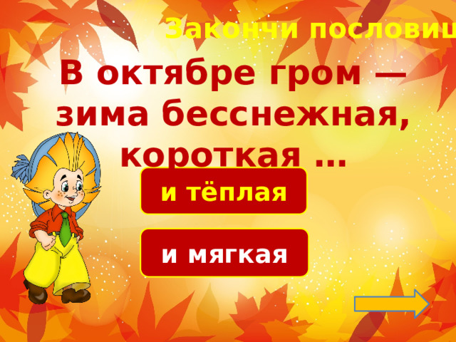 Закончи пословицу! В октябре гром — зима бесснежная, короткая … и тёплая и мягкая 