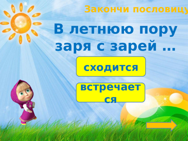 Закончи пословицу! В летнюю пору заря с зарей … сходится встречается 