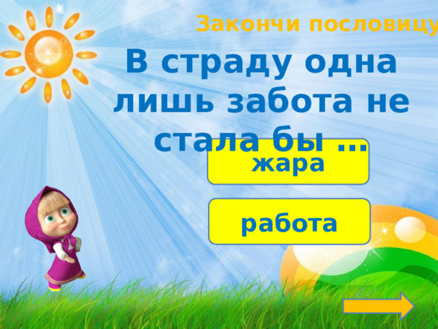 Закончи пословицу! В страду одна лишь забота не стала бы … жара работа 