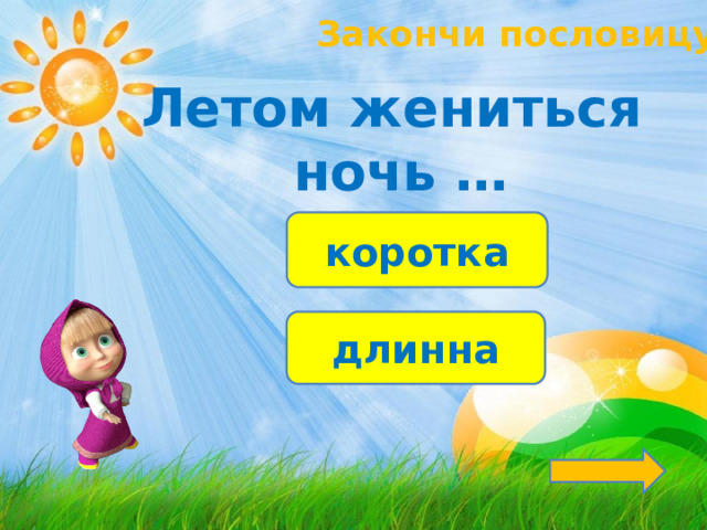 Закончи пословицу! Летом жениться ночь … коротка длинна 