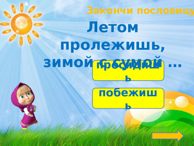 Закончи пословицу! Летом пролежишь, зимой с сумой … просидишь побежишь 